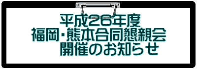 　　平成26年度 福岡・熊本合同懇親会 　　開催のお知らせ